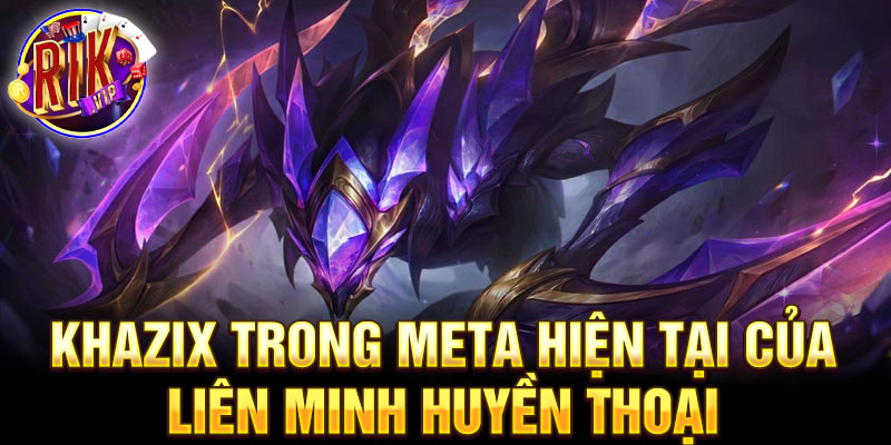 KhaZix trong meta hiện tại của liên minh huyền thoại