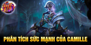 Phân tích sức mạnh của camille