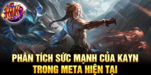 Phân tích sức mạnh của kayn trong meta hiện tại