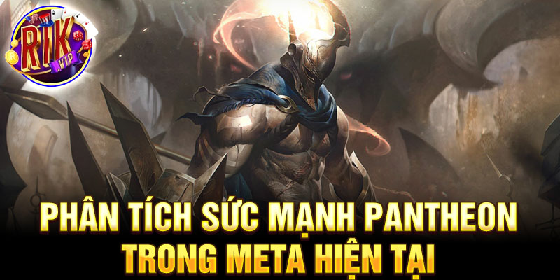 Phân tích sức mạnh pantheon trong meta hiện tại