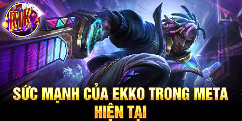 Sức mạnh của ekko trong meta hiện tại