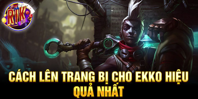 Cách lên trang bị cho ekko hiệu quả nhất