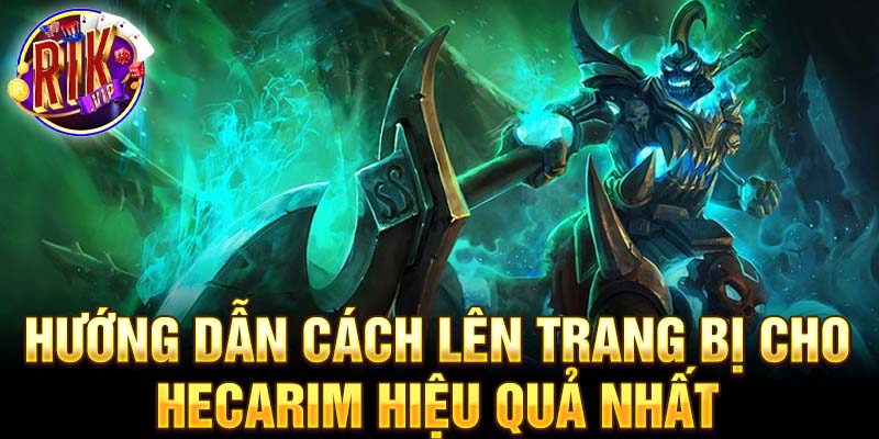 Hướng dẫn cách lên trang bị cho hecarim hiệu quả nhất