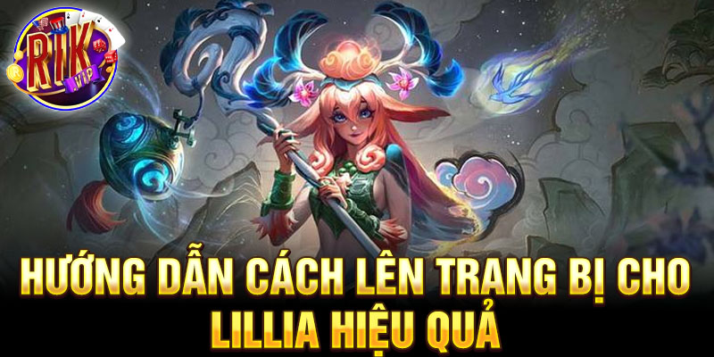 Hướng dẫn cách lên trang bị cho lillia hiệu quả