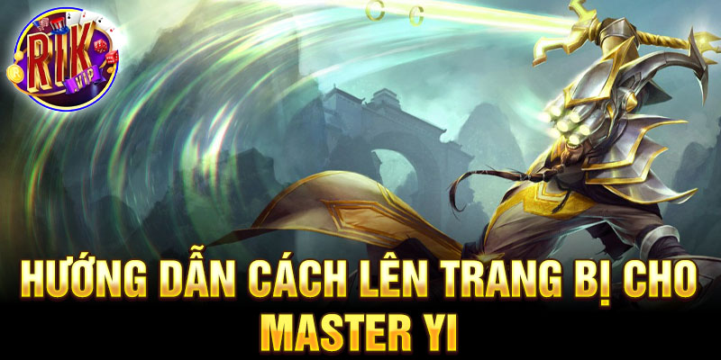 Hướng dẫn cách lên trang bị cho master yi