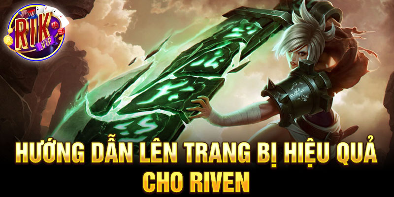 Hướng dẫn lên trang bị hiệu quả cho riven