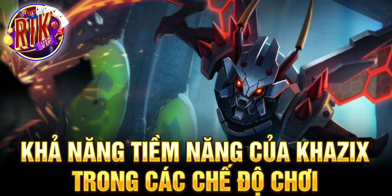 Khả năng tiềm năng của khaZix trong các chế độ chơi