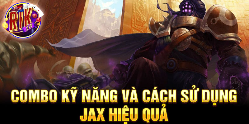 Combo kỹ năng và cách sử dụng jax hiệu quả