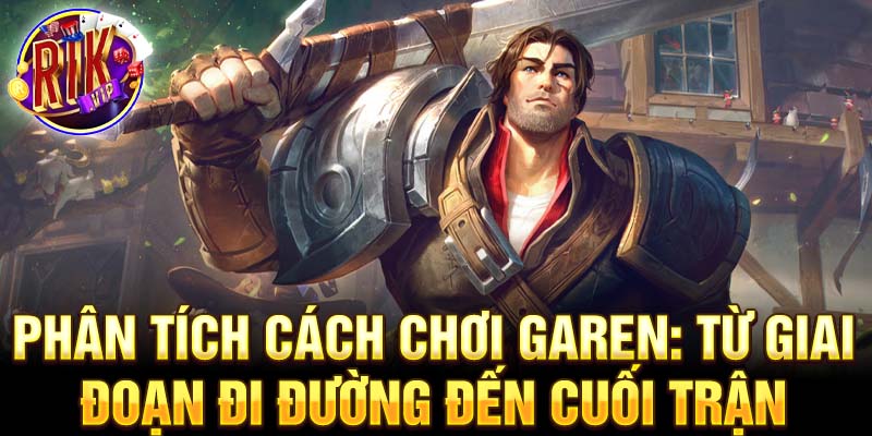 Phân tích cách chơi garen: từ giai đoạn đi đường đến cuối trận