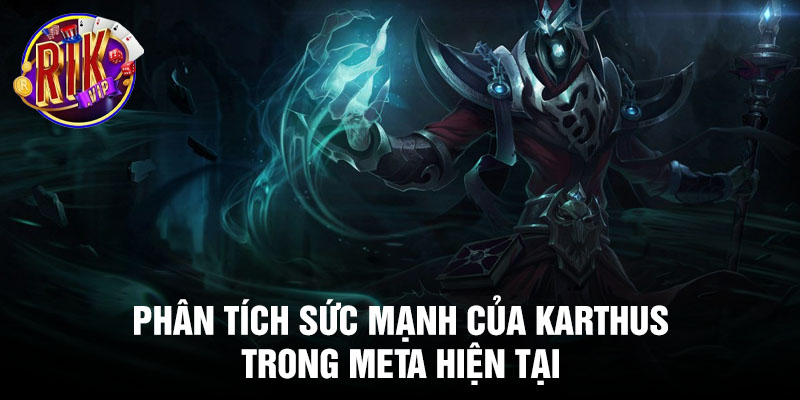 Phân tích sức mạnh của Karthus trong meta hiện tại