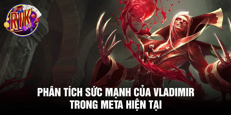 Phân tích sức mạnh của Vladimir trong meta hiện tại