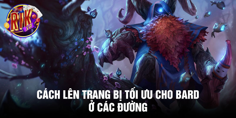 Cách lên trang bị tối ưu cho Bard ở các đường