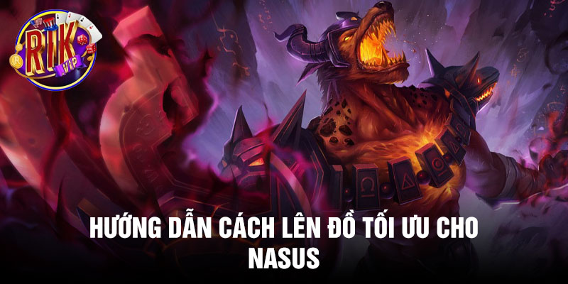 Hướng dẫn cách lên đồ tối ưu cho Nasus