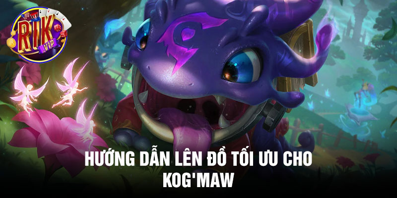 Hướng dẫn lên đồ tối ưu cho Kog'Maw