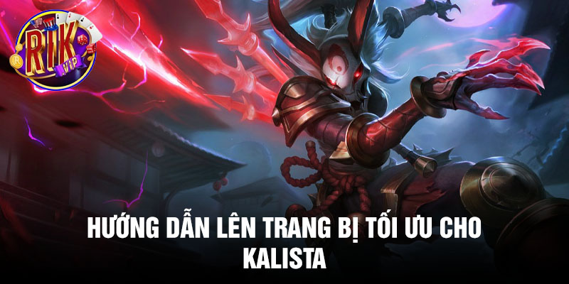 Hướng dẫn lên trang bị tối ưu cho Kalista