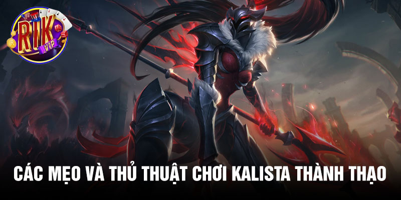 Các mẹo và thủ thuật chơi Kalista thành thạo