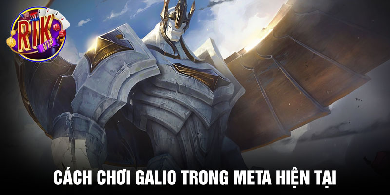 Cách chơi Galio trong meta hiện tại