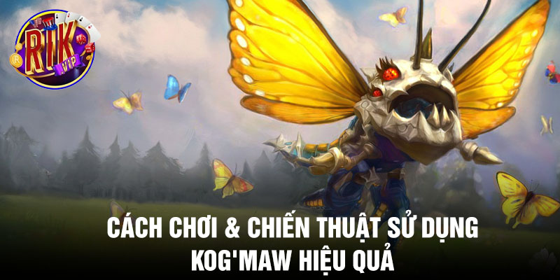 Cách chơi &amp; chiến thuật sử dụng Kog'Maw hiệu quả