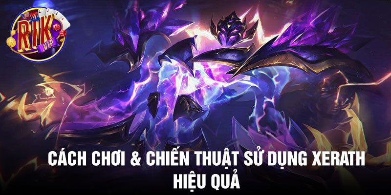 Cách chơi & chiến thuật sử dụng Xerath hiệu quả