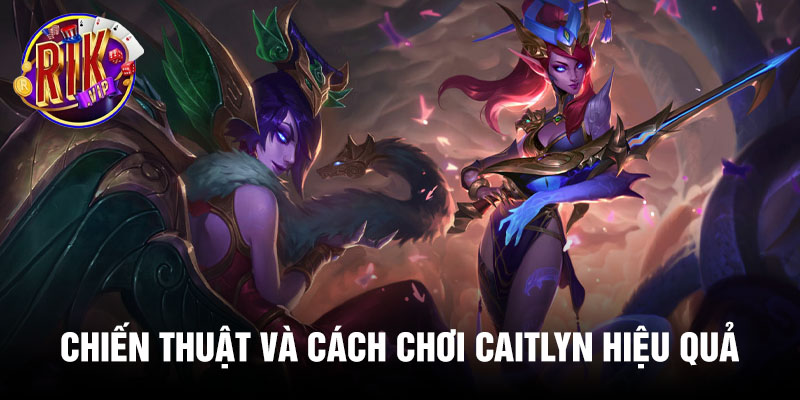 Chiến thuật và cách chơi Caitlyn hiệu quả