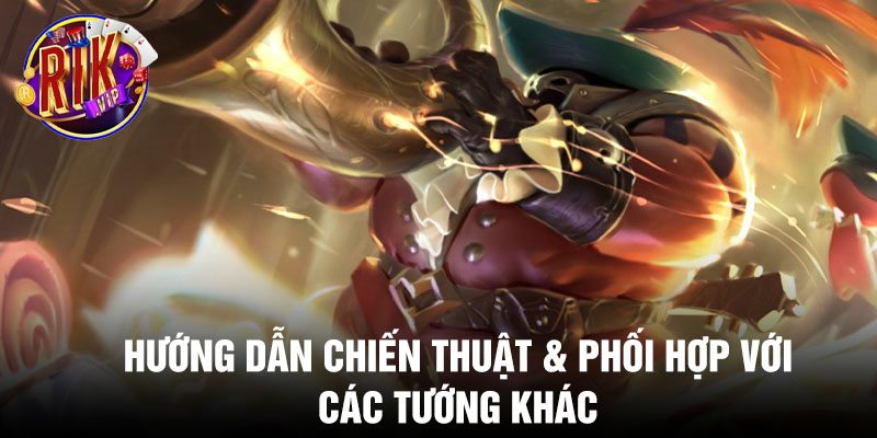 Hướng dẫn chiến thuật & phối hợp với các tướng khác