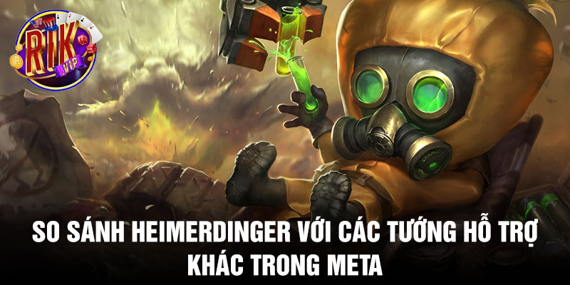 So sánh Heimerdinger với các tướng hỗ trợ khác trong meta